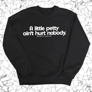 A little petty ain't hurt nobody Unisex Sweatshirt