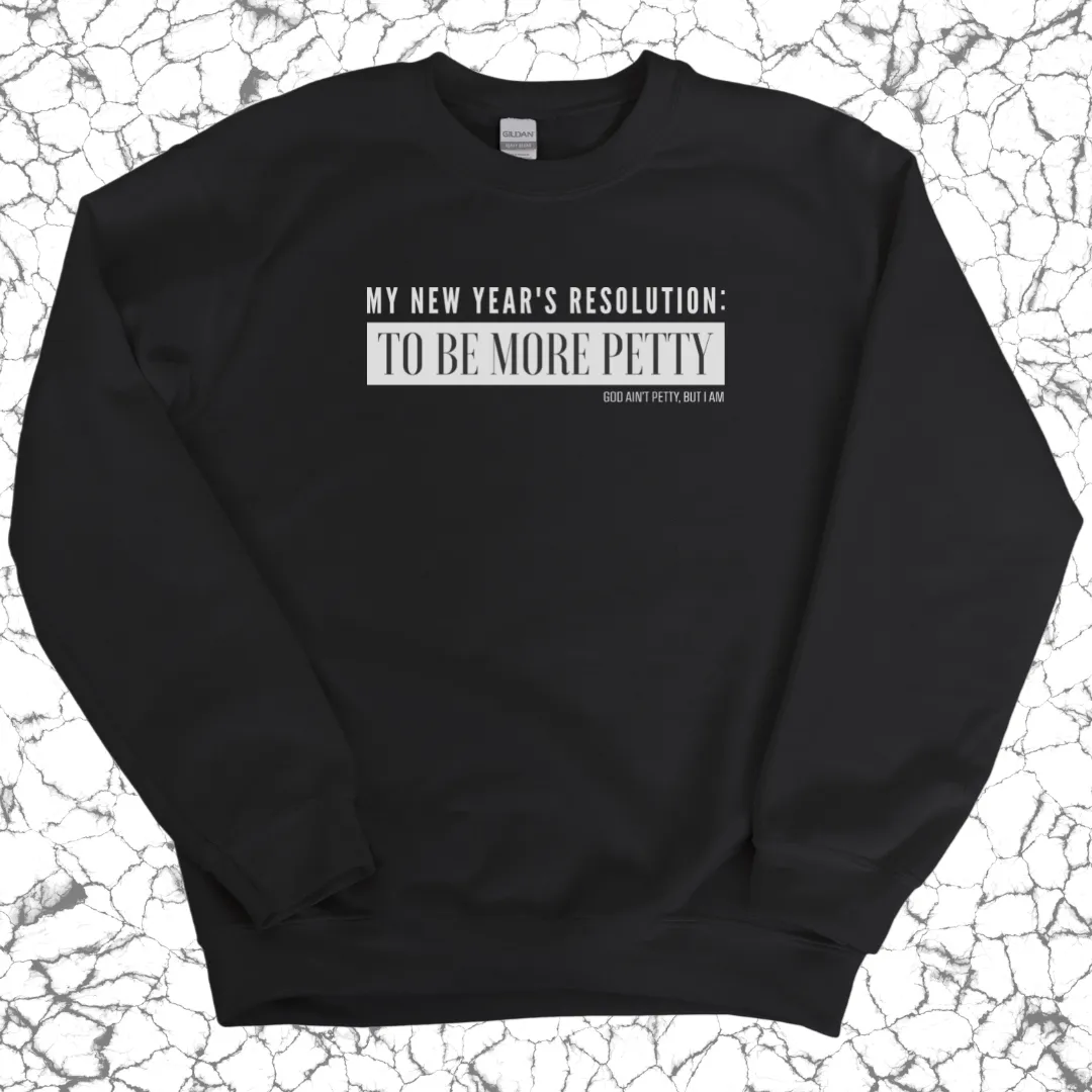 My New Year's Resolution: To Be More Petty Unisex Sweatshirt