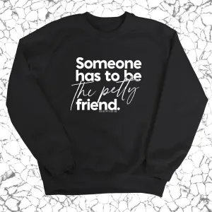 Someone has to be the Petty Friend Unisex Sweatshirt